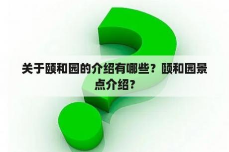 关于颐和园的介绍有哪些？颐和园景点介绍？