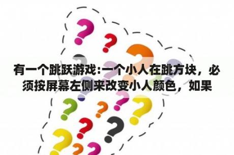 有一个跳跃游戏:一个小人在跳方块，必须按屏幕左侧来改变小人颜色，如果小人颜色与方块颜色不同就会死掉？生存战争2僵尸岛怎么才能跳着叠方块？