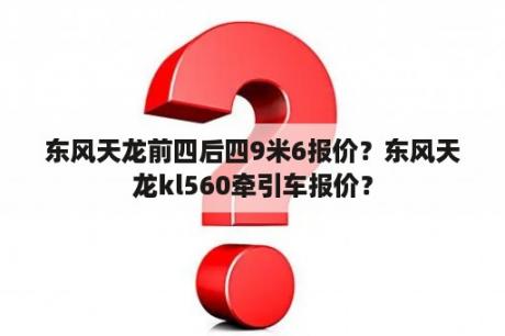 东风天龙前四后四9米6报价？东风天龙kl560牵引车报价？