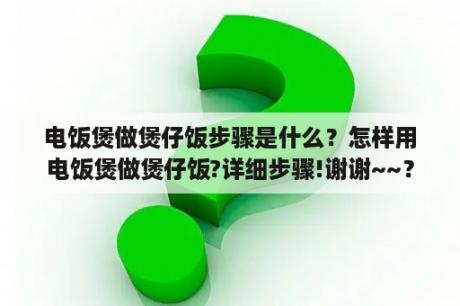 电饭煲做煲仔饭步骤是什么？怎样用电饭煲做煲仔饭?详细步骤!谢谢~~？