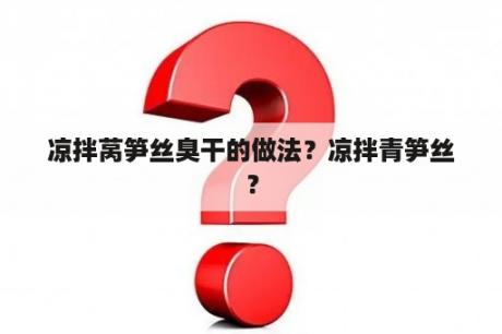 凉拌莴笋丝臭干的做法？凉拌青笋丝？