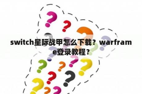 switch星际战甲怎么下载？warframe登录教程？