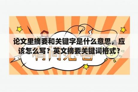 论文里摘要和关键字是什么意思，应该怎么写？英文摘要关键词格式？