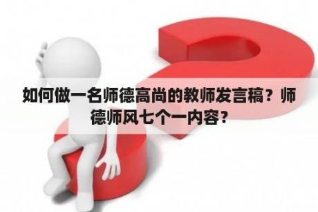 如何做一名师德高尚的教师发言稿？师德师风七个一内容？