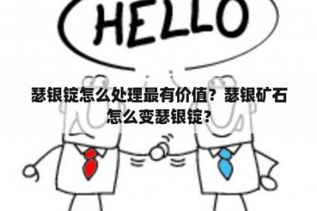 瑟银锭怎么处理最有价值？瑟银矿石怎么变瑟银锭？