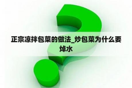 正宗凉拌包菜的做法_炒包菜为什么要焯水