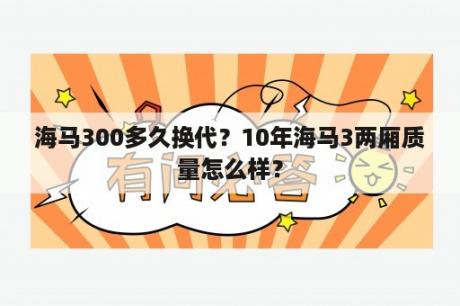 海马300多久换代？10年海马3两厢质量怎么样？