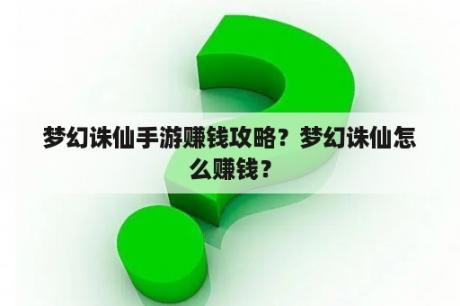 梦幻诛仙手游赚钱攻略？梦幻诛仙怎么赚钱？