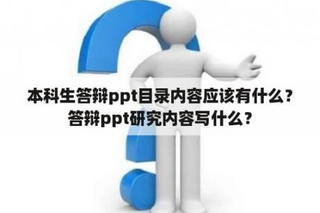 本科生答辩ppt目录内容应该有什么？答辩ppt研究内容写什么？