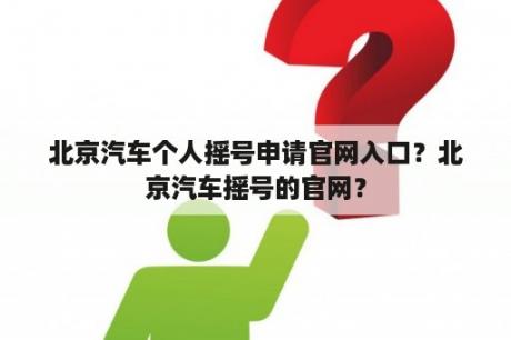 北京汽车个人摇号申请官网入口？北京汽车摇号的官网？