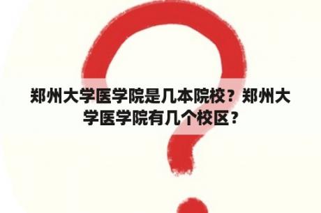 郑州大学医学院是几本院校？郑州大学医学院有几个校区？