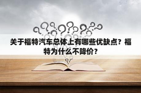 关于福特汽车总体上有哪些优缺点？福特为什么不降价？