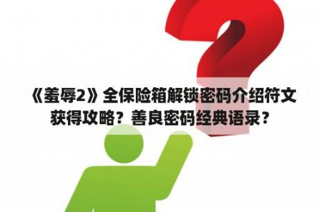 《羞辱2》全保险箱解锁密码介绍符文获得攻略？善良密码经典语录？