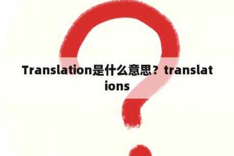 Translation是什么意思？translations