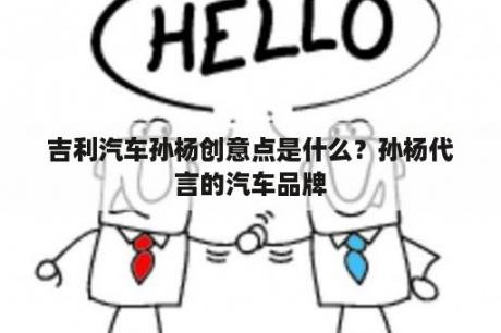 吉利汽车孙杨创意点是什么？孙杨代言的汽车品牌