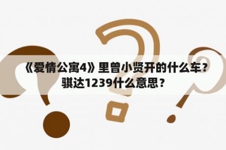 《爱情公寓4》里曾小贤开的什么车？骐达1239什么意思？