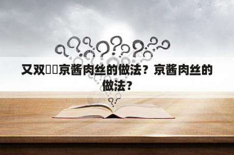 又双叒叕京酱肉丝的做法？京酱肉丝的做法？