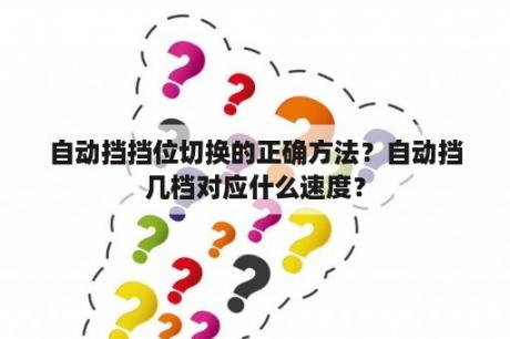 自动挡挡位切换的正确方法？自动挡几档对应什么速度？