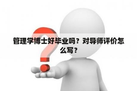 管理学博士好毕业吗？对导师评价怎么写？