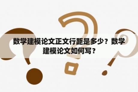 数学建模论文正文行距是多少？数学建模论文如何写？