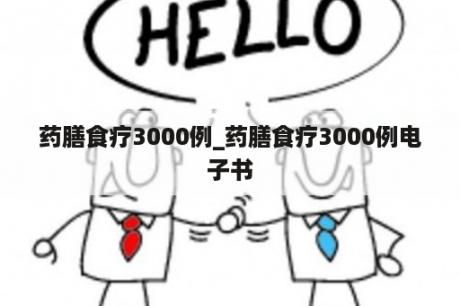 药膳食疗3000例_药膳食疗3000例电子书