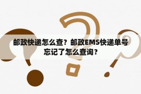 邮政快递怎么查？邮政EMS快递单号忘记了怎么查询？