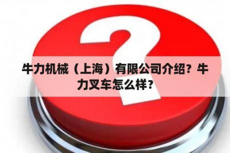 牛力机械（上海）有限公司介绍？牛力叉车怎么样？