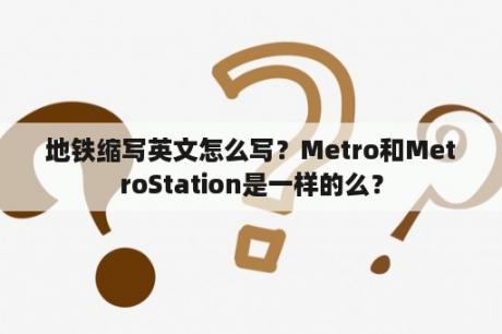 地铁缩写英文怎么写？Metro和MetroStation是一样的么？