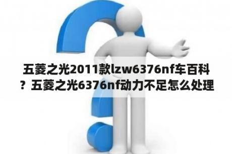 五菱之光2011款lzw6376nf车百科？五菱之光6376nf动力不足怎么处理？