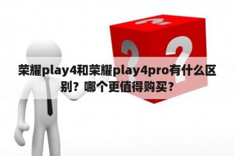 荣耀play4和荣耀play4pro有什么区别？哪个更值得购买？