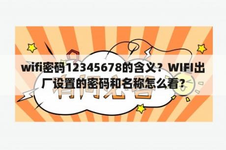 wifi密码12345678的含义？WIFI出厂设置的密码和名称怎么看？