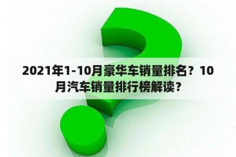 2021年1-10月豪华车销量排名？10月汽车销量排行榜解读？