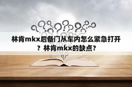 林肯mkx后备门从车内怎么紧急打开？林肯mkx的缺点？