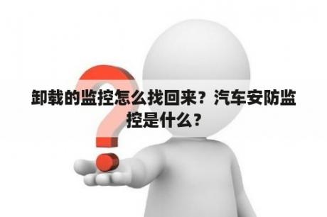 卸载的监控怎么找回来？汽车安防监控是什么？