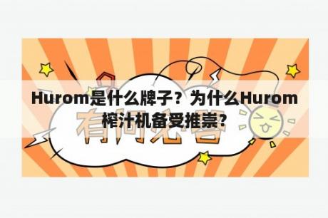 Hurom是什么牌子？为什么Hurom榨汁机备受推崇？