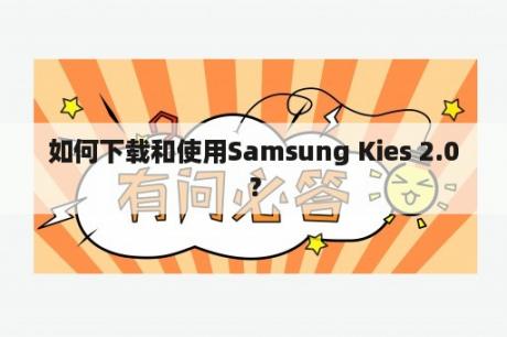 如何下载和使用Samsung Kies 2.0？