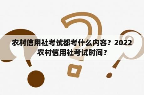 农村信用社考试都考什么内容？2022农村信用社考试时间？