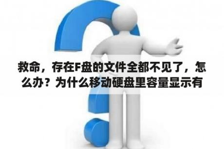 救命，存在F盘的文件全都不见了，怎么办？为什么移动硬盘里容量显示有东西而看不见啊？急啊？