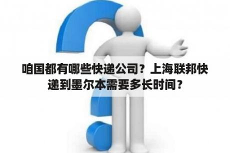 咱国都有哪些快递公司？上海联邦快递到墨尔本需要多长时间？