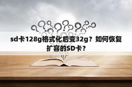 sd卡128g格式化后变32g？如何恢复扩容的SD卡？