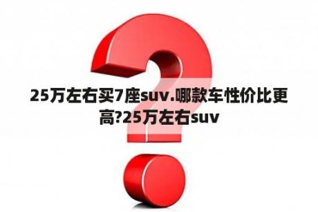 25万左右买7座suv.哪款车性价比更高?25万左右suv