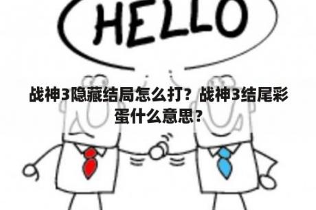 战神3隐藏结局怎么打？战神3结尾彩蛋什么意思？