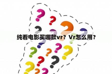 纯看电影买哪款vr？Vr怎么用？