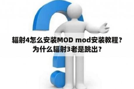 辐射4怎么安装MOD mod安装教程？为什么辐射3老是跳出？