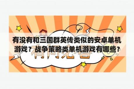 有没有和三国群英传类似的安卓单机游戏？战争策略类单机游戏有哪些？