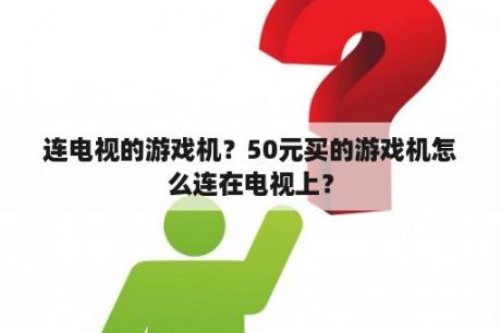 连电视的游戏机？50元买的游戏机怎么连在电视上？