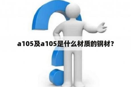 a105及a105是什么材质的钢材？