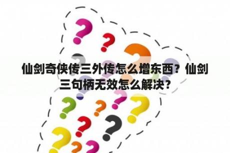 仙剑奇侠传三外传怎么增东西？仙剑三句柄无效怎么解决？