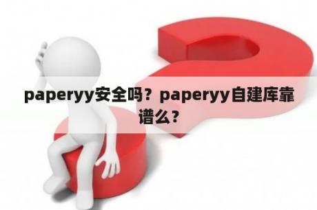 paperyy安全吗？paperyy自建库靠谱么？