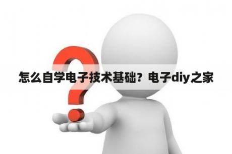 怎么自学电子技术基础？电子diy之家